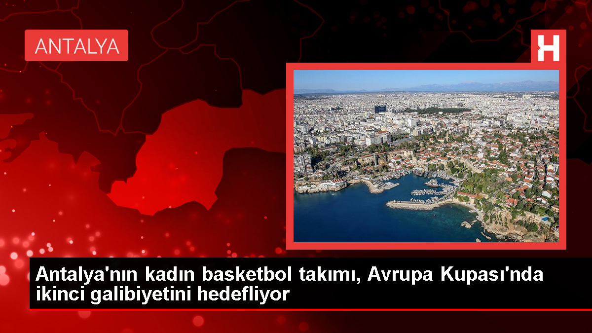 Antalya Buyuksehir Belediyespor FIBA Kadinlar Avrupa Kupasinda ikinci galibiyet pesinde